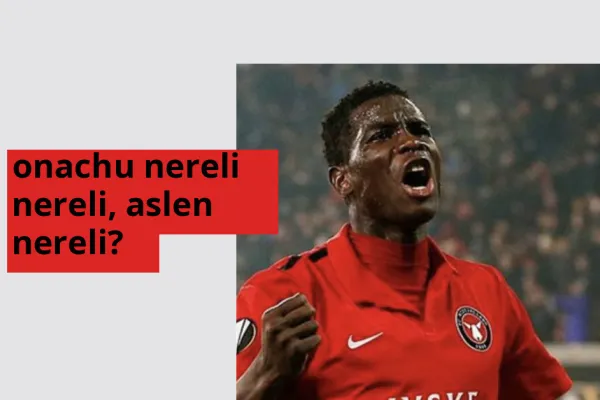 onachu hangi ülkeden? onachu memleketi neresi?