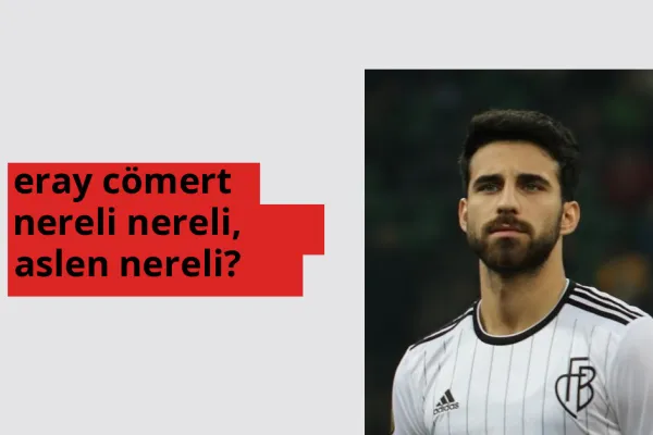 Eray Cömert nereli, aslen nereli? Eray Cömert doğum yeri ve kökeni