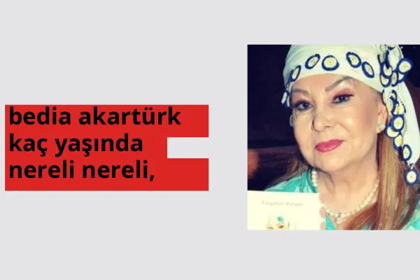 Bedia Akartürk nereli, aslen nereli? Bedia Akartürk doğum yeri ve kökeni