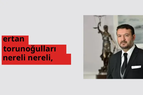 Ertan Torunoğulları nereli? Ertan Torunoğulları hangi şehirden?