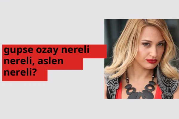 Gupse Özay nereli? Gupse Özay hangi şehirden?
