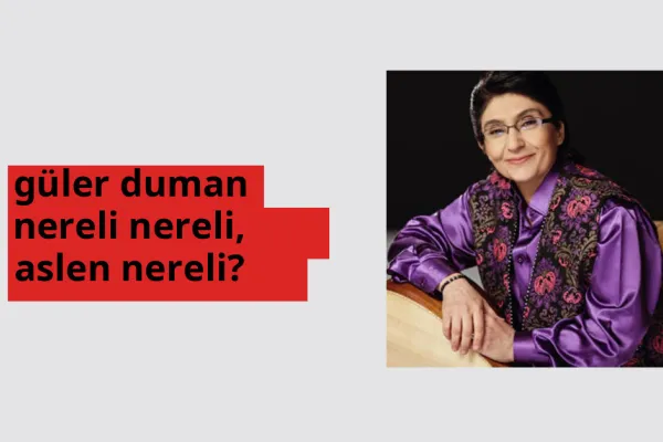 Güler Duman nereli, aslen nereli? Güler Duman doğum yeri ve kökeni