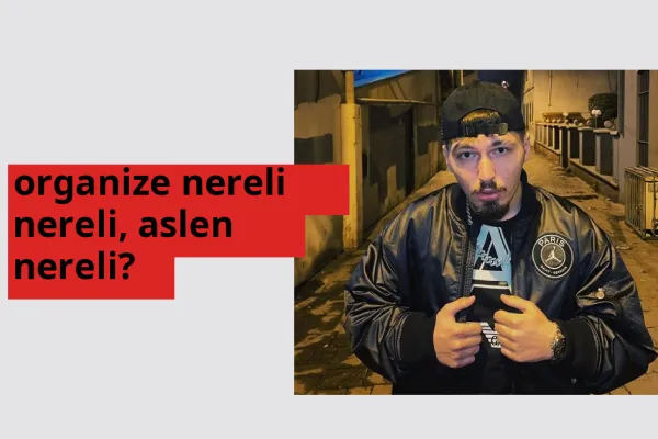 Organize nereli, aslen nereli? Organize doğum yeri ve kökeni