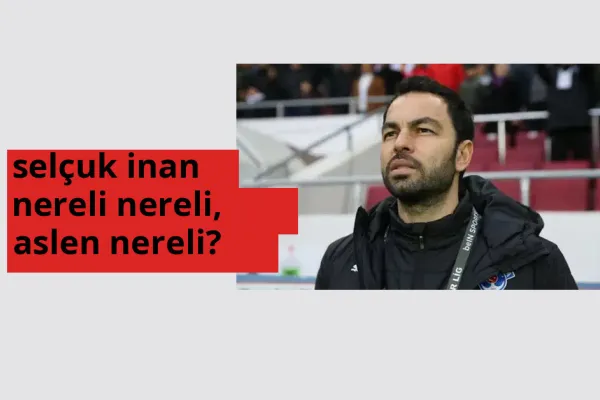 Selçuk İnan hangi ülkeden? Selçuk İnan memleketi neresi?