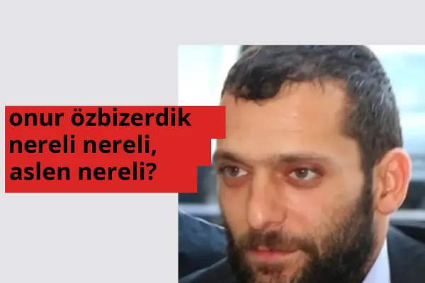Onur Özbizerdik nerede doğdu? Onur Özbizerdik aslen nereli?