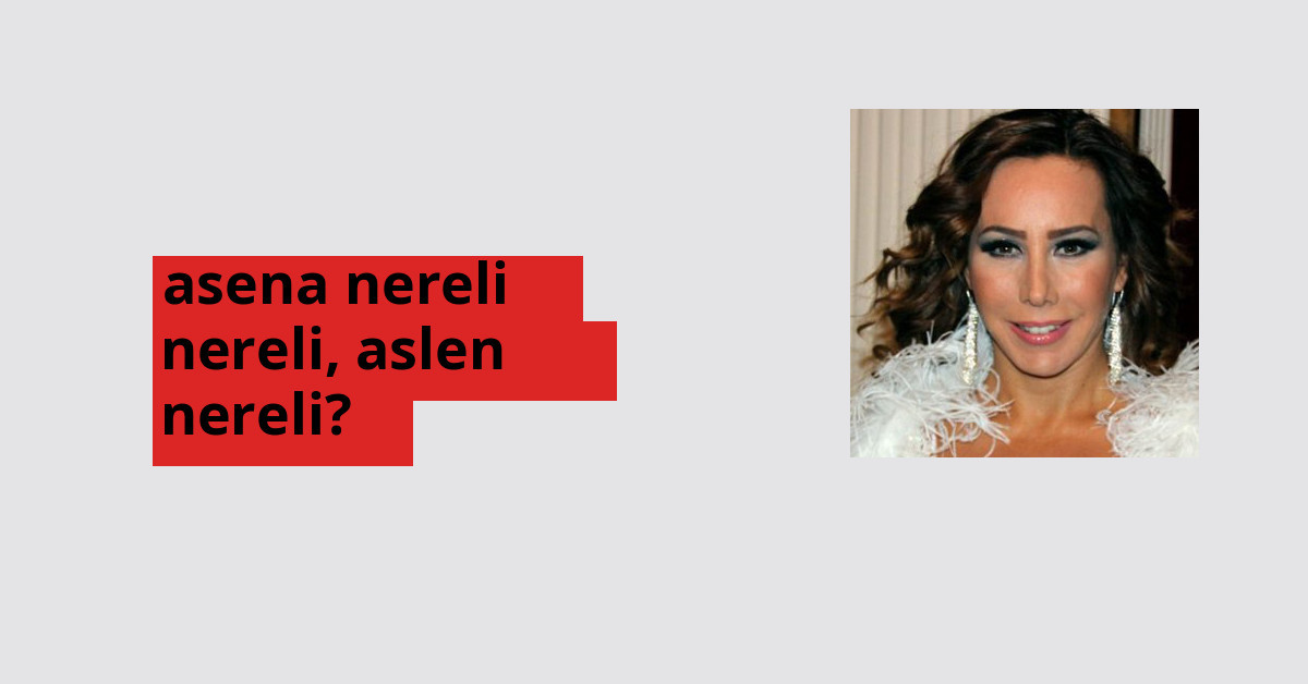 Asena nereli, aslen nereli? Asena doğum yeri ve kökeni