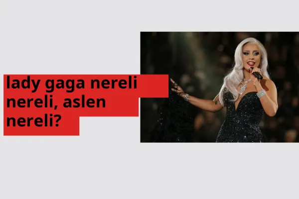 Lady Gaga nereli, aslen nereli? Lady Gaga doğum yeri ve kökeni